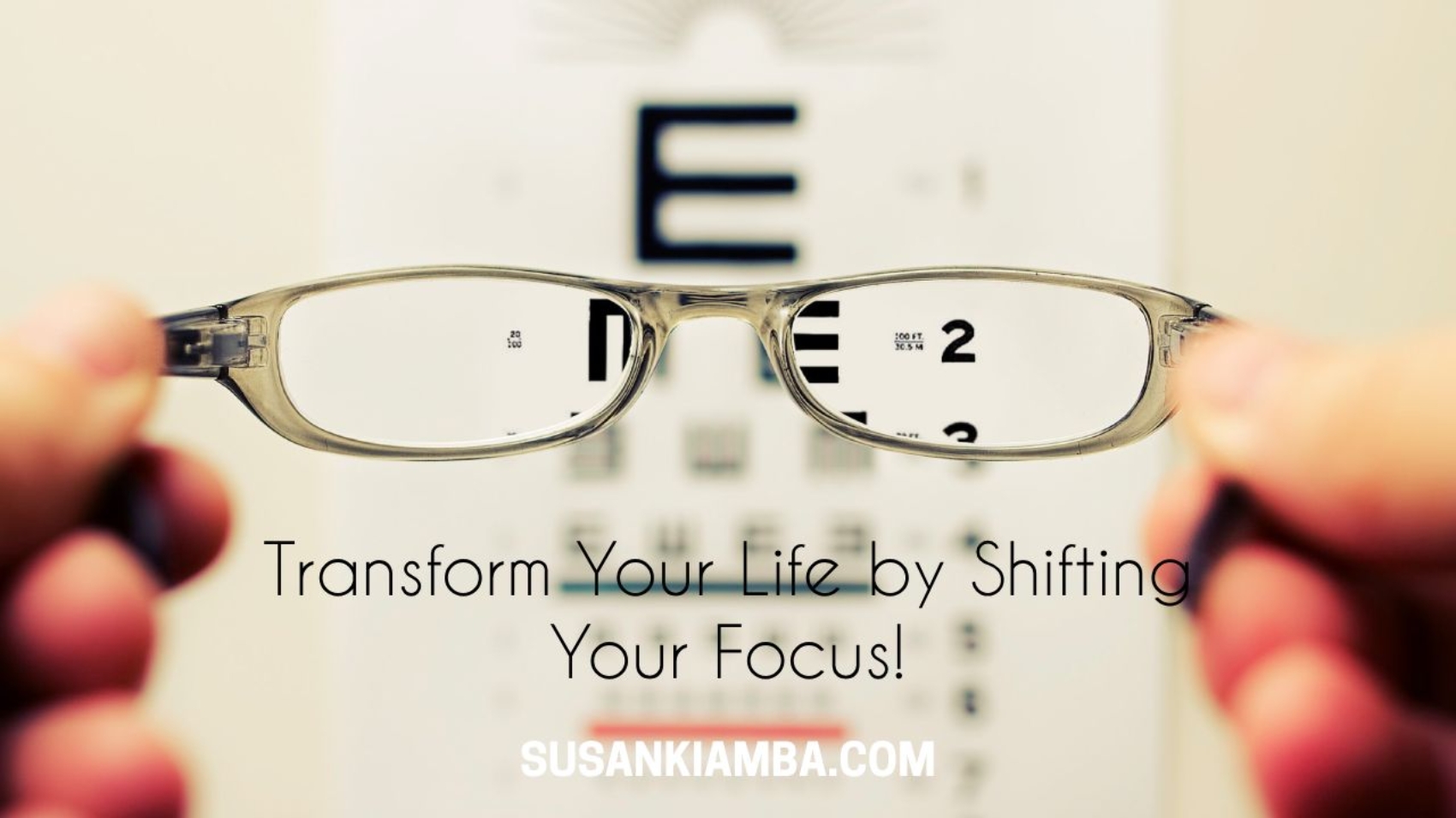 Transform Your Life by Shifting Your Focus! (1)